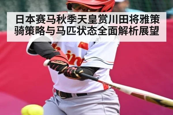日本赛马秋季天皇赏川田将雅策骑策略与马匹状态全面解析展望